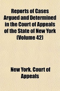 Reports of Cases Argued and Determined in the Court of Appeals of the State of New York (Volume 42)