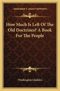 How Much Is Left of the Old Doctrines? a Book for the People