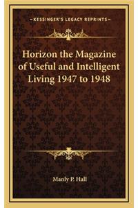 Horizon the Magazine of Useful and Intelligent Living 1947 to 1948