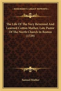 The Life Of The Very Reverend And Learned Cotton Mather, Late Pastor Of The North Church In Boston (1729)