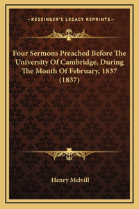 Four Sermons Preached Before The University Of Cambridge, During The Month Of February, 1837 (1837)