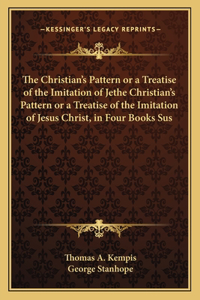The Christian's Pattern or a Treatise of the Imitation of Jethe Christian's Pattern or a Treatise of the Imitation of Jesus Christ, in Four Books Sus