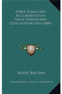 Ueber Klima Und Acclimatisation Nach Ethnischen Gesichtspuncten (1889)
