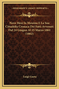Nove Mesi In Messina E La Sua Cittadella Cronaca Dei Fatti Avvenuti Dal 24 Giugno Al 25 Marzo 1861 (1862)