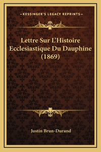 Lettre Sur L'Histoire Ecclesiastique Du Dauphine (1869)