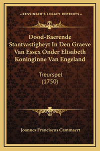 Dood-Baerende Stantvastigheyt In Den Graeve Van Essex Onder Elisabeth Koninginne Van Engeland