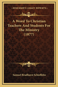 A Word To Christian Teachers And Students For The Ministry (1877)