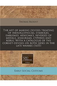 The Art of Making Devises Treating of Hieroglyphicks, Symboles, Emblemes, Aenigma's, Reverses of Medals, Anagrams, Cyphres and Rebus. with a Catalogue of the Cornet-Devises on Both Sides in the Late Warres (1655)