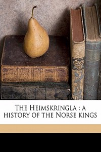 The Heimskringla: A History of the Norse Kings Volume 1