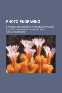 Photo-Engraving; A Practical Treatise on the Production of Printing Blocks by Modern Photographic Methods