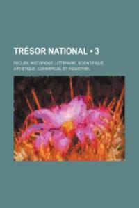 Tresor National (3); Recueil Historique, Litteraire, Scientifique, Artistique, Commercial Et Industriel