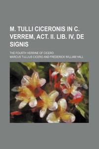 M. Tulli Ciceronis in C. Verrem, ACT. II. Lib. IV, de Signis; The Fourth Verrine of Cicero