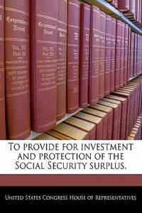 To Provide for Investment and Protection of the Social Security Surplus.