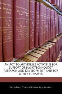 An ACT to Authorize Activities for Support of Nanotechnology Research and Development, and for Other Purposes.