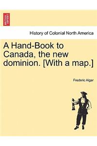 A Hand-Book to Canada, the New Dominion. [with a Map.]