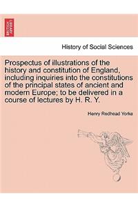 Prospectus of Illustrations of the History and Constitution of England, Including Inquiries Into the Constitutions of the Principal States of Ancient and Modern Europe; To Be Delivered in a Course of Lectures by H. R. Y.