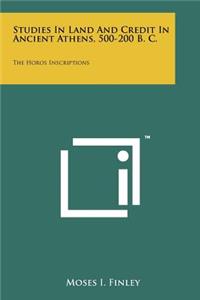 Studies In Land And Credit In Ancient Athens, 500-200 B. C.