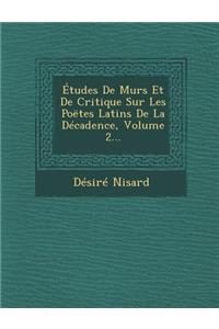 Etudes de Murs Et de Critique Sur Les Poetes Latins de La Decadence, Volume 2...
