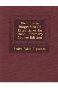 Diccionario Biografico de Estranjeros En Chile