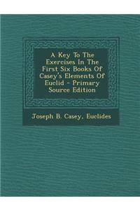 A Key to the Exercises in the First Six Books of Casey's Elements of Euclid