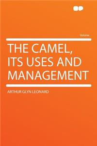 The Camel, Its Uses and Management