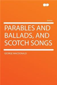 Parables and Ballads, and Scotch Songs