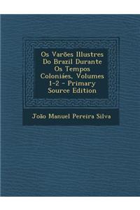 Os Varões Illustres Do Brazil Durante Os Tempos Coloniáes, Volumes 1-2 - Primary Source Edition