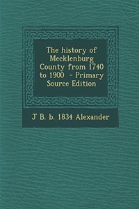 The History of Mecklenburg County from 1740 to 1900