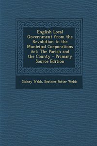 English Local Government from the Revolution to the Municipal Corporations ACT