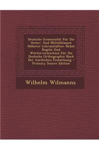 Deutsche Grammatik Fur Die Unter- Und Mittelklassen Hoherer Lehranstalten: Nebst Regeln Und Worterverzeichnis Fur Die Deutsche Orthographie Nach Der Amtlichen Festsetzung