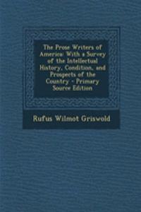 The Prose Writers of America: With a Survey of the Intellectual History, Condition, and Prospects of the Country: With a Survey of the Intellectual History, Condition, and Prospects of the Country