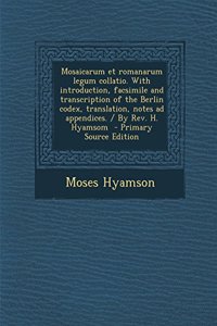 Mosaicarum Et Romanarum Legum Collatio. with Introduction, Facsimile and Transcription of the Berlin Codex, Translation, Notes Ad Appendices. / By REV