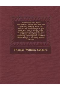 Mushrooms and Their Cultivation; A Handbook for the Amateurs Dealing with the Culture of Mushrooms in the Open Air, Also in Sheds, Cellar Greenhouses,