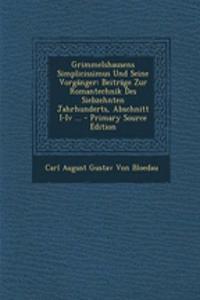 Grimmelshausens Simplicissimus Und Seine Vorganger: Beitrage Zur Romantechnik Des Siebzehnten Jahrhunderts, Abschnitt I-IV ... - Primary Source Edition