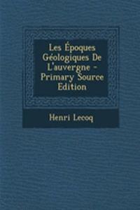 Les Epoques Geologiques de L'Auvergne