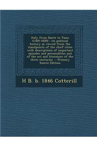 Italy from Dante to Tasso (1300-1600): Its Political History as Viewed from the Standpoints of the Chief Cities with Descriptions of Important Episode