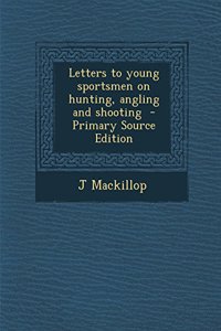 Letters to Young Sportsmen on Hunting, Angling and Shooting - Primary Source Edition