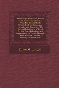 Archaeologia Britannica, Giving Some Account Additional to What Has Been Hitherto Publish'd, of the Languages, Histories and Customs of the Original I