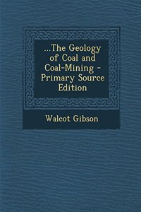 ...the Geology of Coal and Coal-Mining - Primary Source Edition