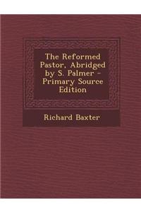 The Reformed Pastor, Abridged by S. Palmer - Primary Source Edition