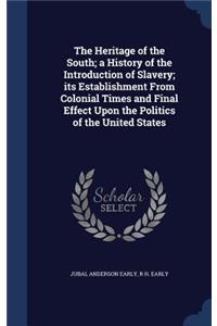 The Heritage of the South; A History of the Introduction of Slavery; Its Establishment from Colonial Times and Final Effect Upon the Politics of the United States