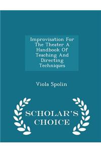 Improvisation for the Theater a Handbook of Teaching and Directing Techniques - Scholar's Choice Edition