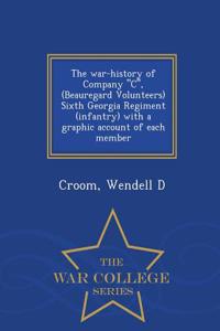 War-History of Company C, (Beauregard Volunteers) Sixth Georgia Regiment (Infantry) with a Graphic Account of Each Member - War College Series