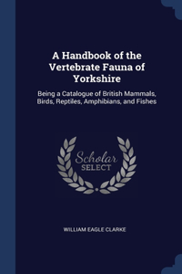 A Handbook of the Vertebrate Fauna of Yorkshire