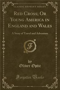 Red Cross; Or Young America in England and Wales
