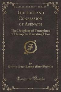 The Life and Confession of Asenath: The Daughter of Pentephres of Heliopolis Narrating How (Classic Reprint): The Daughter of Pentephres of Heliopolis Narrating How (Classic Reprint)