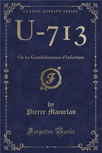 U-713: Ou Les Gentilshommes d'Infortune (Classic Reprint)