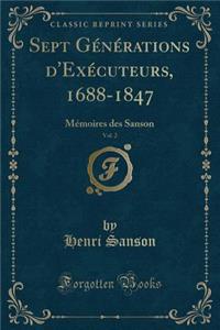 Sept GÃ©nÃ©rations d'ExÃ©cuteurs, 1688-1847, Vol. 2: MÃ©moires Des Sanson (Classic Reprint)