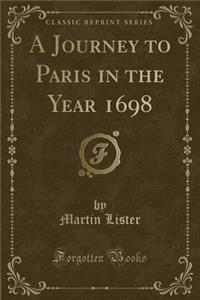 A Journey to Paris in the Year 1698 (Classic Reprint)