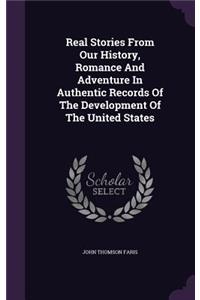 Real Stories From Our History, Romance And Adventure In Authentic Records Of The Development Of The United States